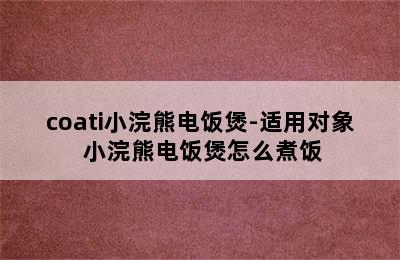 coati小浣熊电饭煲-适用对象 小浣熊电饭煲怎么煮饭